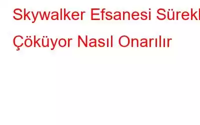 Skywalker Efsanesi Sürekli Çöküyor Nasıl Onarılır