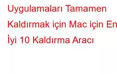 Uygulamaları Tamamen Kaldırmak için Mac için En İyi 10 Kaldırma Aracı