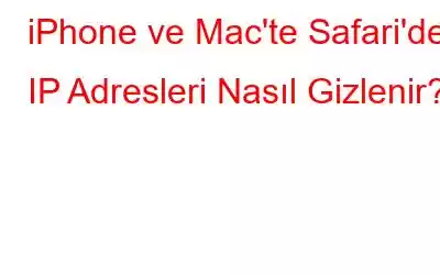 iPhone ve Mac'te Safari'de IP Adresleri Nasıl Gizlenir?