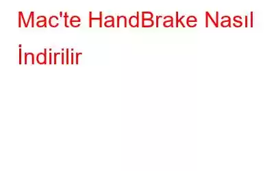 Mac'te HandBrake Nasıl İndirilir