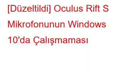 [Düzeltildi] Oculus Rift S Mikrofonunun Windows 10'da Çalışmaması