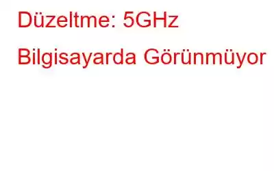 Düzeltme: 5GHz Bilgisayarda Görünmüyor