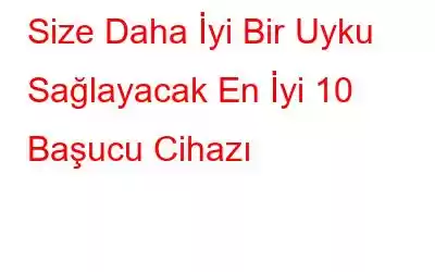 Size Daha İyi Bir Uyku Sağlayacak En İyi 10 Başucu Cihazı