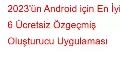 2023'ün Android için En İyi 6 Ücretsiz Özgeçmiş Oluşturucu Uygulaması