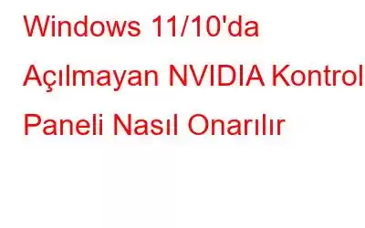 Windows 11/10'da Açılmayan NVIDIA Kontrol Paneli Nasıl Onarılır