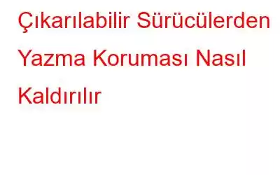 Çıkarılabilir Sürücülerden Yazma Koruması Nasıl Kaldırılır