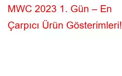 MWC 2023 1. Gün – En Çarpıcı Ürün Gösterimleri!