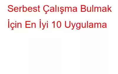 Serbest Çalışma Bulmak İçin En İyi 10 Uygulama