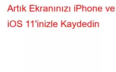 Artık Ekranınızı iPhone ve iOS 11'inizle Kaydedin