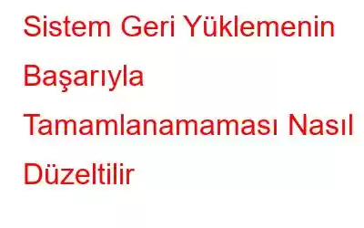 Sistem Geri Yüklemenin Başarıyla Tamamlanamaması Nasıl Düzeltilir