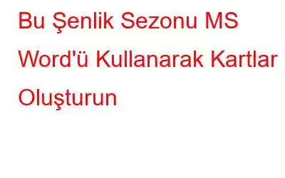 Bu Şenlik Sezonu MS Word'ü Kullanarak Kartlar Oluşturun