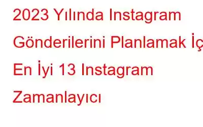 2023 Yılında Instagram Gönderilerini Planlamak İçin En İyi 13 Instagram Zamanlayıcı