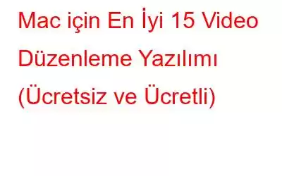 Mac için En İyi 15 Video Düzenleme Yazılımı (Ücretsiz ve Ücretli)