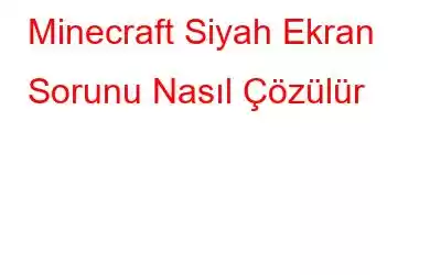 Minecraft Siyah Ekran Sorunu Nasıl Çözülür