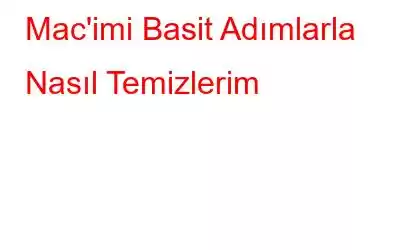 Mac'imi Basit Adımlarla Nasıl Temizlerim