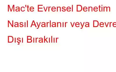 Mac'te Evrensel Denetim Nasıl Ayarlanır veya Devre Dışı Bırakılır