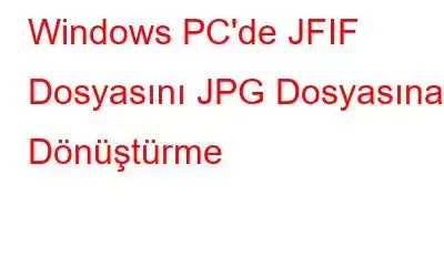 Windows PC'de JFIF Dosyasını JPG Dosyasına Dönüştürme