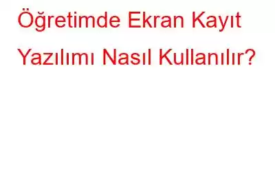 Öğretimde Ekran Kayıt Yazılımı Nasıl Kullanılır?