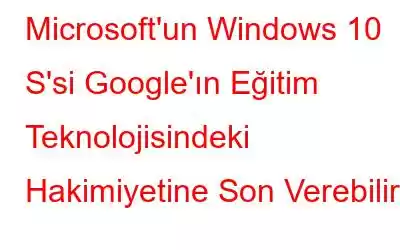 Microsoft'un Windows 10 S'si Google'ın Eğitim Teknolojisindeki Hakimiyetine Son Verebilir