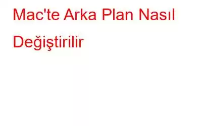 Mac'te Arka Plan Nasıl Değiştirilir