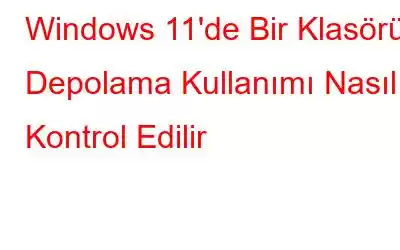 Windows 11'de Bir Klasörün Depolama Kullanımı Nasıl Kontrol Edilir