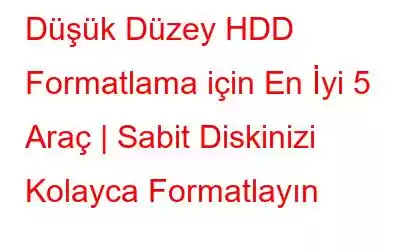 Düşük Düzey HDD Formatlama için En İyi 5 Araç | Sabit Diskinizi Kolayca Formatlayın