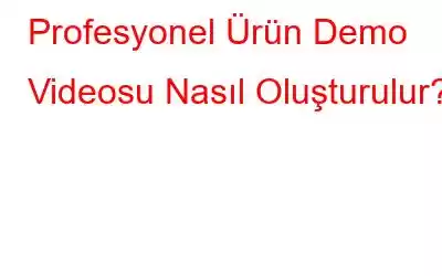 Profesyonel Ürün Demo Videosu Nasıl Oluşturulur?