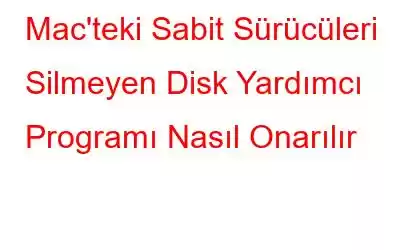 Mac'teki Sabit Sürücüleri Silmeyen Disk Yardımcı Programı Nasıl Onarılır