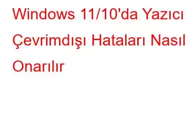 Windows 11/10'da Yazıcı Çevrimdışı Hataları Nasıl Onarılır