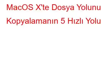 MacOS X'te Dosya Yolunu Kopyalamanın 5 Hızlı Yolu