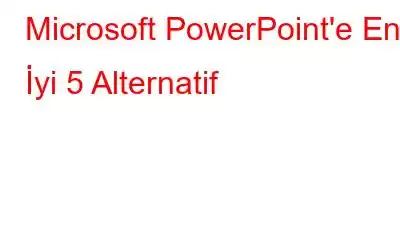 Microsoft PowerPoint'e En İyi 5 Alternatif