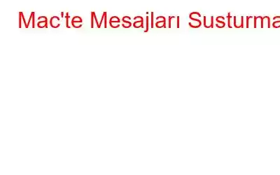 Mac'te Mesajları Susturma