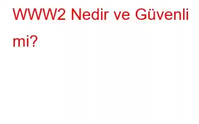 WWW2 Nedir ve Güvenli mi?