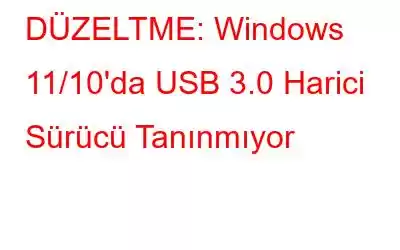 DÜZELTME: Windows 11/10'da USB 3.0 Harici Sürücü Tanınmıyor