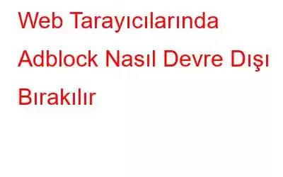 Web Tarayıcılarında Adblock Nasıl Devre Dışı Bırakılır