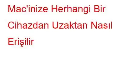 Mac'inize Herhangi Bir Cihazdan Uzaktan Nasıl Erişilir