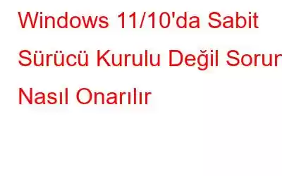 Windows 11/10'da Sabit Sürücü Kurulu Değil Sorunu Nasıl Onarılır