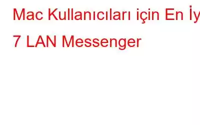 Mac Kullanıcıları için En İyi 7 LAN Messenger