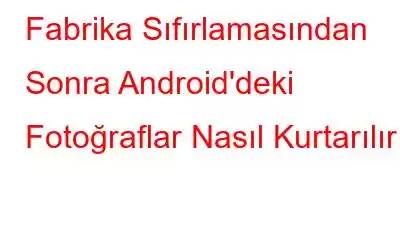 Fabrika Sıfırlamasından Sonra Android'deki Fotoğraflar Nasıl Kurtarılır