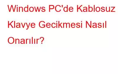 Windows PC'de Kablosuz Klavye Gecikmesi Nasıl Onarılır?