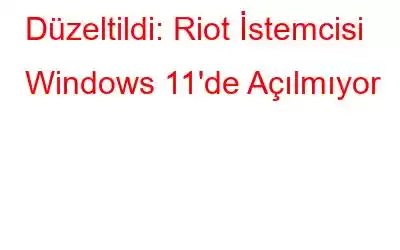 Düzeltildi: Riot İstemcisi Windows 11'de Açılmıyor