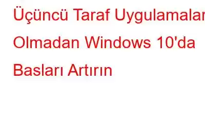 Üçüncü Taraf Uygulamalar Olmadan Windows 10'da Basları Artırın