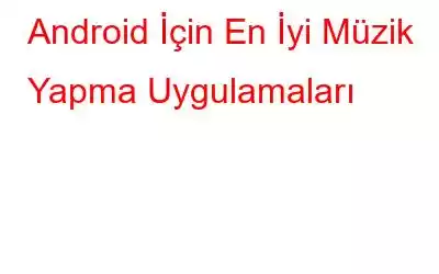 Android İçin En İyi Müzik Yapma Uygulamaları