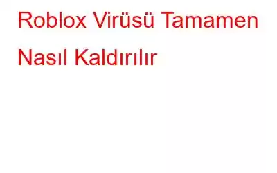 Roblox Virüsü Tamamen Nasıl Kaldırılır