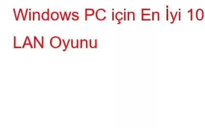 Windows PC için En İyi 10 LAN Oyunu