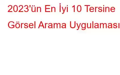 2023'ün En İyi 10 Tersine Görsel Arama Uygulaması