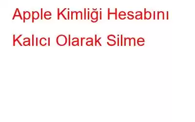 Apple Kimliği Hesabını Kalıcı Olarak Silme