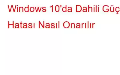 Windows 10'da Dahili Güç Hatası Nasıl Onarılır