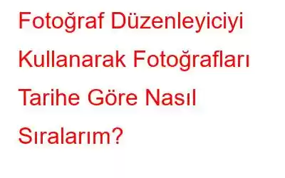 Fotoğraf Düzenleyiciyi Kullanarak Fotoğrafları Tarihe Göre Nasıl Sıralarım?