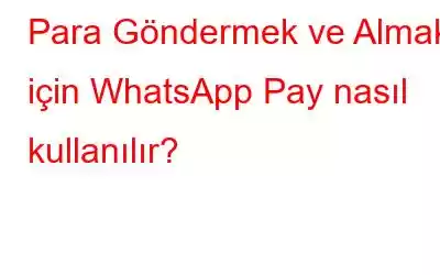 Para Göndermek ve Almak için WhatsApp Pay nasıl kullanılır?